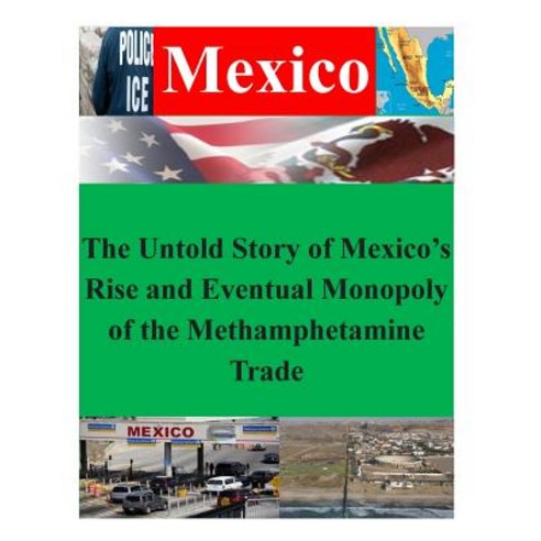 The Untold Story of Mexico''s Rise and Eventual Monopoly of the Methamphetamine Trade Paperback, Createspace Independent Publishing Platform