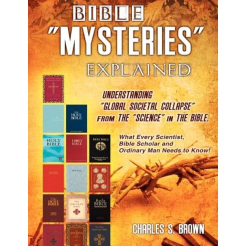 Bible "Mysteries" Explained Understanding "Global Societal Collapse" from the "Science" in the Bible Paperback, Crystal Publishing