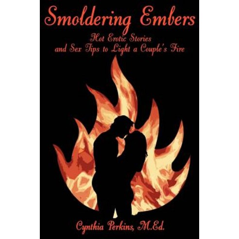 Smoldering Embers: Hot Erotic Stories and Sex Tips to Light a Couple''s Fire Paperback, iUniverse