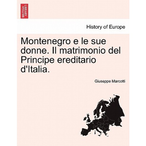 Montenegro E Le Sue Donne. Il Matrimonio del Principe Ereditario D''Italia. Paperback, British Library, Historical Print Editions