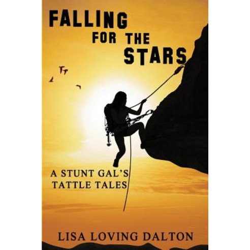 Falling for the Stars: A Stunt Gal''s Tattle Tales Paperback, Sojourn Publishing, LLC