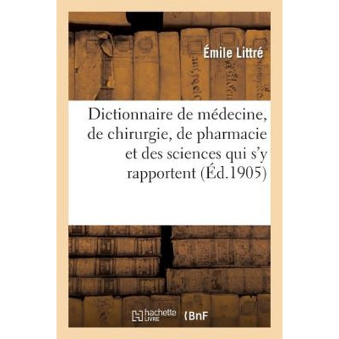 Dictionnaire de Medecine de Chirurgie de Pharmacie Et Des Sciences Qui S''y Rapportent. Fasc. 1-3 Paperback, Hachette Livre Bnf