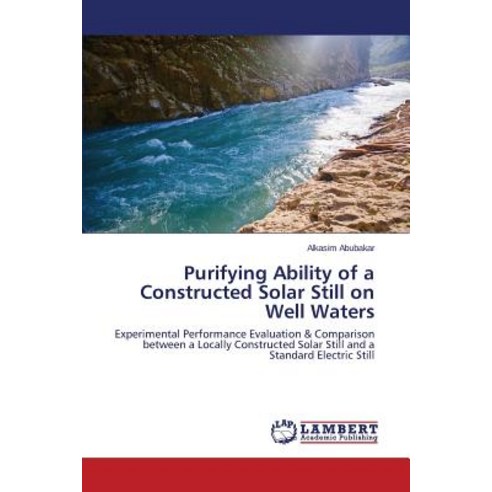 Purifying Ability of a Constructed Solar Still on Well Waters Paperback, LAP Lambert Academic Publishing