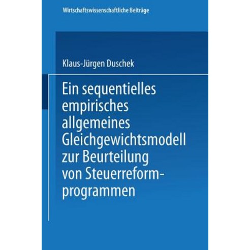 Ein Sequentielles Empirisches Allgemeines Gleichgewichtsmodell Zur Beurteilung Von Steuerreformprogrammen Paperback, Springer