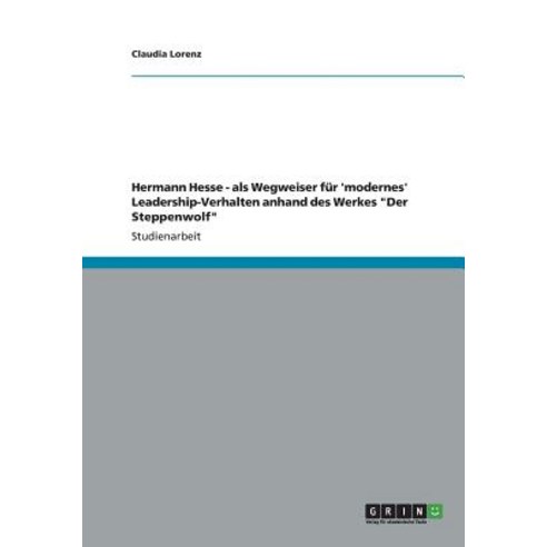 Hermann Hesse - ALS Wegweiser Fur ''Modernes'' Leadership-Verhalten Anhand Des Werkes "Der Steppenwolf" Paperback, Examicus Publishing