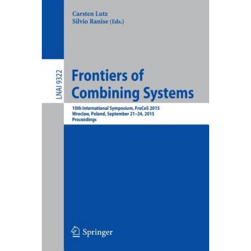 Frontiers of Combining Systems: 10th International Symposium Frocos 2015 Wroclaw Poland September 21-24 2015 Proceedings Paperback, Springer