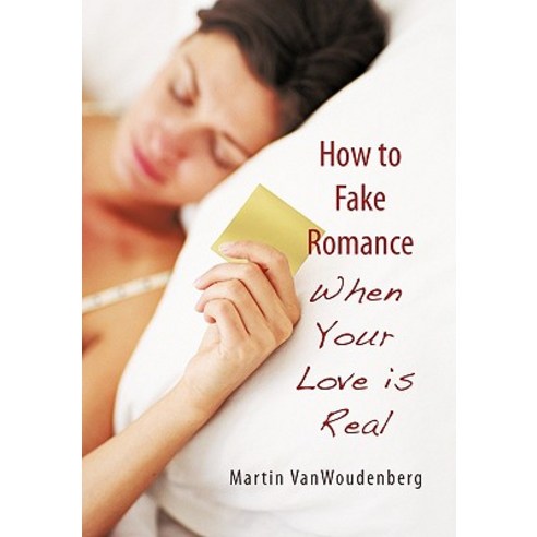 How to Fake Romance: When Your Love Is Real Hardcover, iUniverse