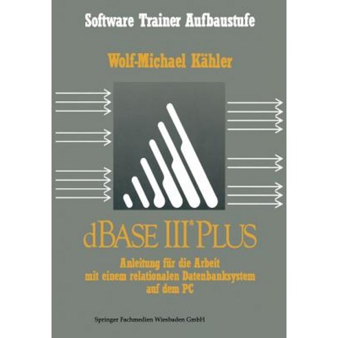 dBASE III Plus: Anleitung Fur Die Arbeit Mit Einem Relationalen Datenbanksystem Auf Dem PC Paperback, Vieweg+teubner Verlag