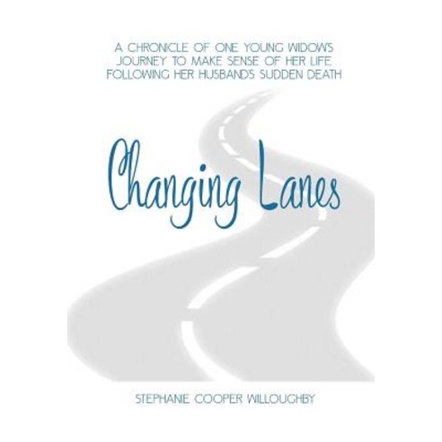 Changing Lanes: A Chronicle of One Young Widow''s Journey to Make Sense of Her Life Following Her Husband''s Sudden Death. Paperback, Bold Company Books