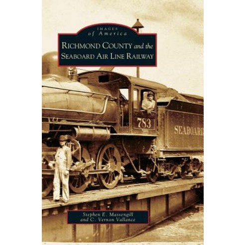Richmond County and the Seaboard Air Line Railway Hardcover, Arcadia Publishing Library Editions