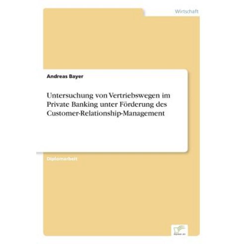 Untersuchung Von Vertriebswegen Im Private Banking Unter Forderung Des Customer-Relationship-Management Paperback, Diplom.de
