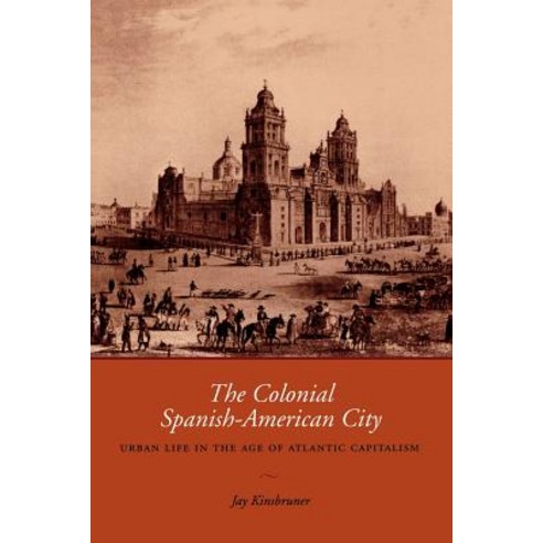 The Colonial Spanish-American City: Urban Life in the Age of Atlantic Capitalism Paperback, University of Texas Press