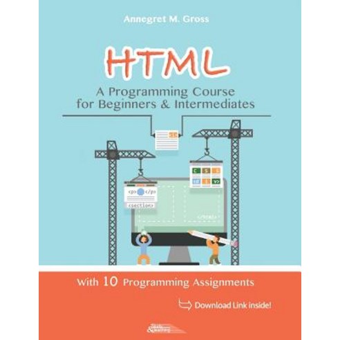 HTML - A Programming Course for Beginners & Intermediates: With 10 ...