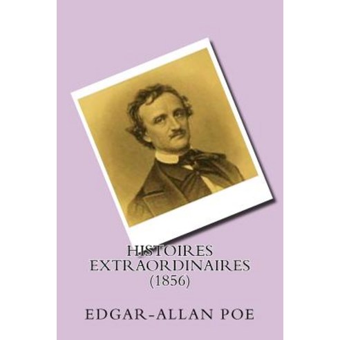 Histoires Extraordinaires (1856) Paperback, Createspace Independent Publishing Platform