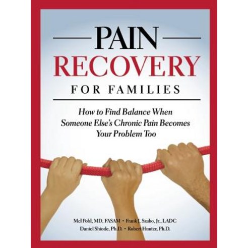 Pain Recovery for Families: How to Find Balance When Someone Else''s Chronic Pain Becomes Your Problem Too Paperback, Central Recovery Press
