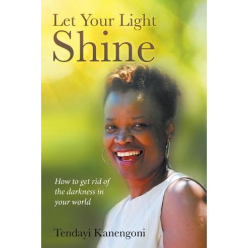 Let Your Light Shine: How to Get Rid of the Darkness in Your World Paperback, Xlibris