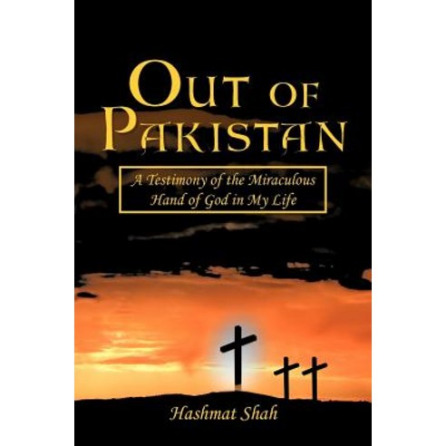Out of Pakistan: A Testimony of the Miraculous Hand of God in My Life Paperback, Authorhouse