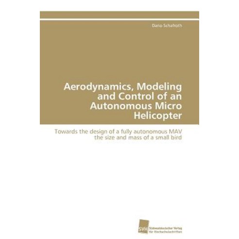 Aerodynamics Modeling and Control of an Autonomous Micro Helicopter Paperback, Sudwestdeutscher Verlag Fur Hochschulschrifte