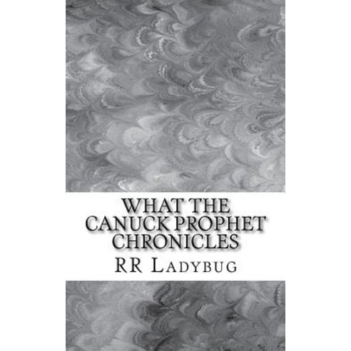 What the Canuck Prophet Chronicles Paperback, Createspace Independent Publishing Platform