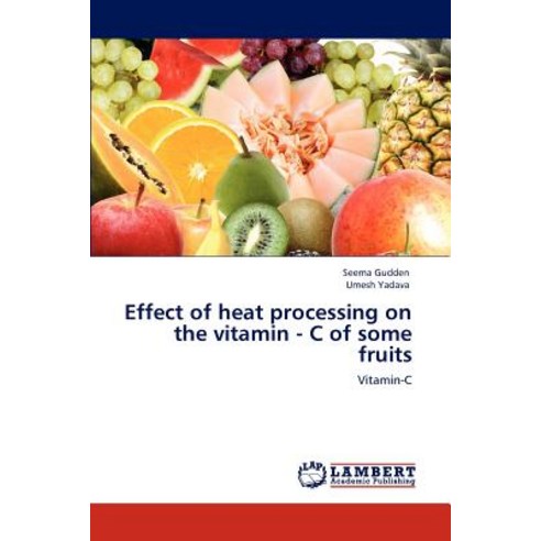 Effect of Heat Processing on the Vitamin - C of Some Fruits Paperback, LAP Lambert Academic Publishing