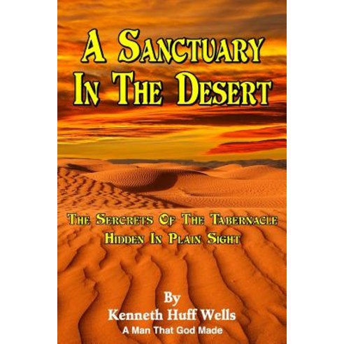 A Sanctuary in the Desert: The Secrets of the Tabernacle Hidden in Plain Sight Paperback, Uriel''s Justice LLC