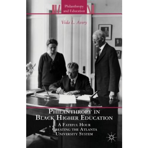 Philanthropy in Black Higher Education: A Fateful Hour Creating the Atlanta University System Hardcover, Palgrave MacMillan