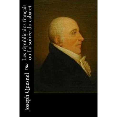 Les Republicains Francais Ou La Soiree Du Cabaret Paperback, Createspace Independent Publishing Platform