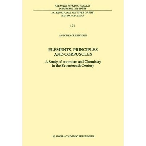 Elements Principles and Corpuscles: A Study of Atomism and Chemistry in the Seventeenth Century Hardcover, Springer