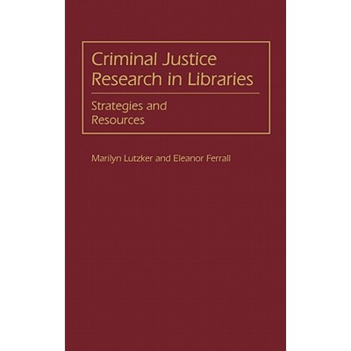Criminal Justice Research in Libraries: Strategies and Resources Hardcover, Greenwood Press