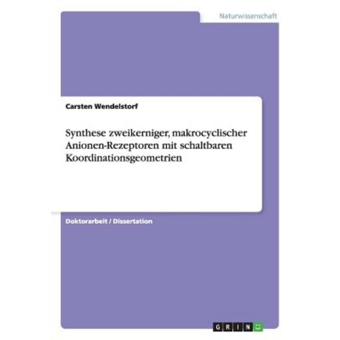 Synthese Zweikerniger Makrocyclischer Anionen-Rezeptoren Mit Schaltbaren Koordinationsgeometrien Paperback, Grin Publishing