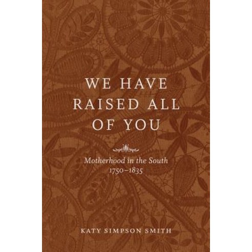 We Have Raised All of You: Motherhood in the South 1750-1835 Hardcover, Louisiana State University Press