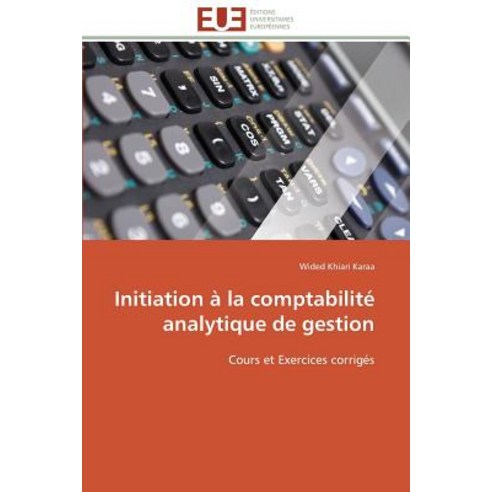Initiation a la Comptabilite Analytique de Gestion = Initiation a la Comptabilita(c) Analytique de Gestion Paperback, Univ Europeenne