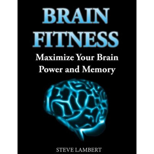 Brain Fitness: Maximize Your Brain Power and Memory Paperback, Createspace Independent Publishing Platform