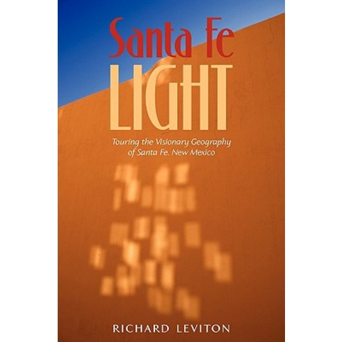 Santa Fe Light: Touring the Visionary Geography of Santa Fe New Mexico Paperback, iUniverse