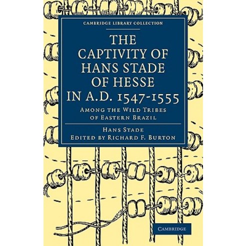 "The Captivity of Hans Stade of Hesse in A.D. 1547 1555 Among the Wild Tribes of Eastern Brazil", Cambridge University Press
