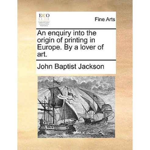An Enquiry Into the Origin of Printing in Europe. by a Lover of Art. Paperback, Gale Ecco, Print Editions