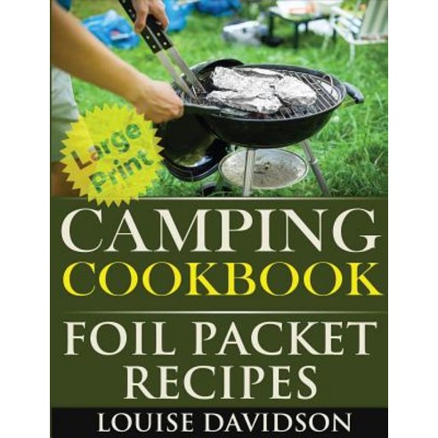 Camping Cookbook: Foil Packet Recipes ***Large Print Edition*** Paperback, Createspace Independent Publishing Platform