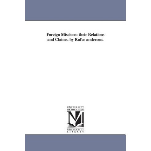 Foreign Missions: Their Relations and Claims. by Rufus Anderson. Paperback, University of Michigan Library