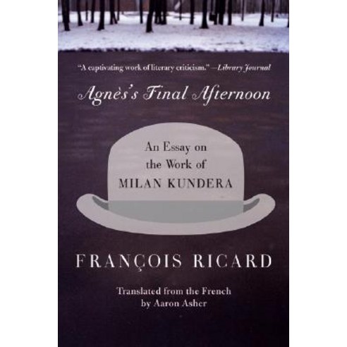 Agnes''s Final Afternoon: An Essay on the Work of Milan Kundera Paperback, Harper Perennial