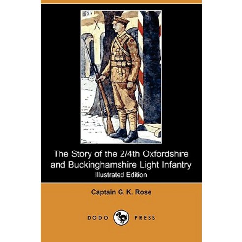 The Story of the 2/4th Oxfordshire and Buckinghamshire Light Infantry (Illustrated Edition) (Dodo Press) Paperback, Dodo Press