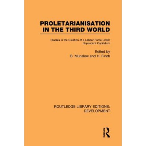 Proletarianisation in the Third World: Studies in the Creation of a Labour Force Under Dependent Capitalism Paperback, Routledge