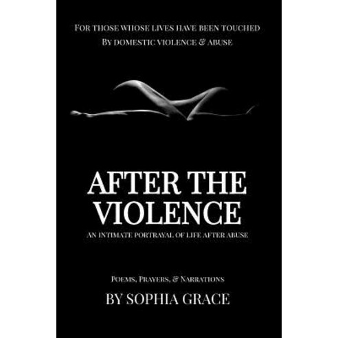 After the Violence: An Intimate Portrayal of Life After Abuse Paperback, Createspace Independent Publishing Platform