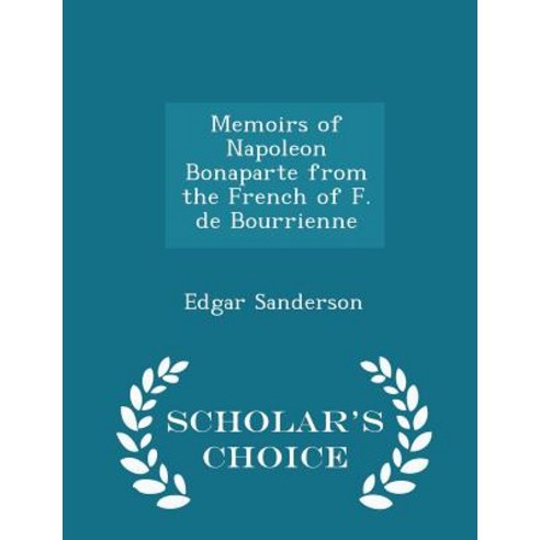 Memoirs of Napoleon Bonaparte from the French of F. de Bourrienne - Scholar''s Choice Edition Paperback