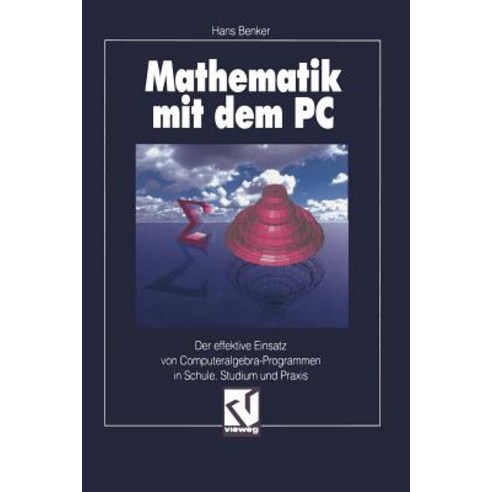 Mathematik Mit Dem PC: Der Effektive Einsatz Von Computeralgebra-Programmen in Schule Studium Und Praxis Paperback, Vieweg+teubner Verlag