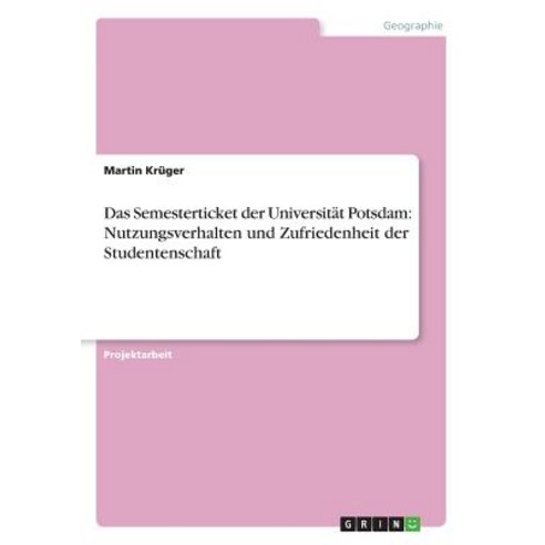 Das Semesterticket Der Universitat Potsdam: Nutzungsverhalten Und Zufriedenheit Der Studentenschaft Paperback, Grin Publishing