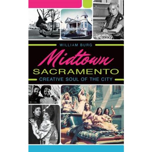 Midtown Sacramento: Creative Soul of the City Hardcover, History Press Library Editions