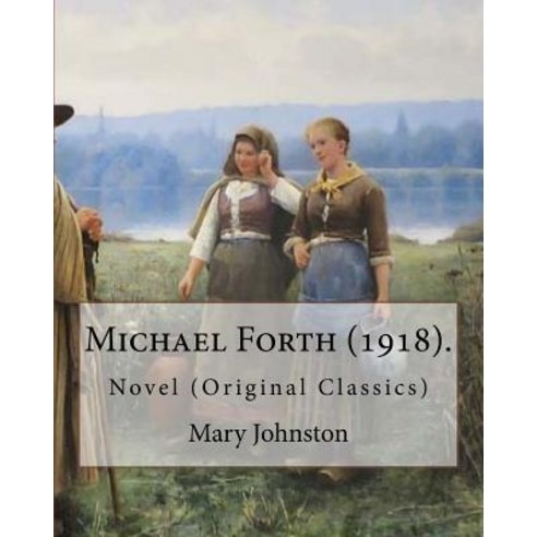 Michael Forth (1918). by: Mary Johnston: Novel (Original Classics) Paperback, Createspace Independent Publishing Platform