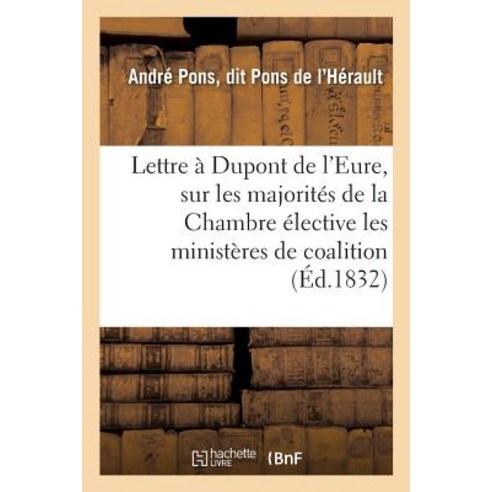 Lettre a DuPont de L''Eure Sur Les Majorites de la Chambre Elective Les Ministeres de Coalition Paperback, Hachette Livre - Bnf