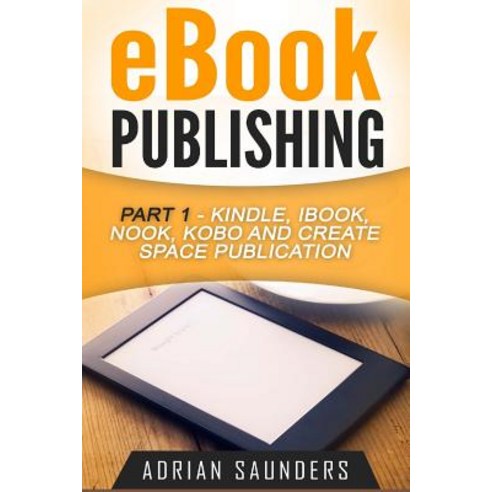 eBook Publishing Part 1: Kindle Ibook Nook Kobo and Create Space Publication Paperback, Createspace Independent Publishing Platform