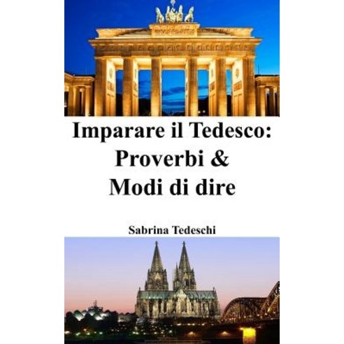 Imparare Il Tedesco: Proverbi & Modi Di Dire Paperback, Createspace Independent Publishing Platform